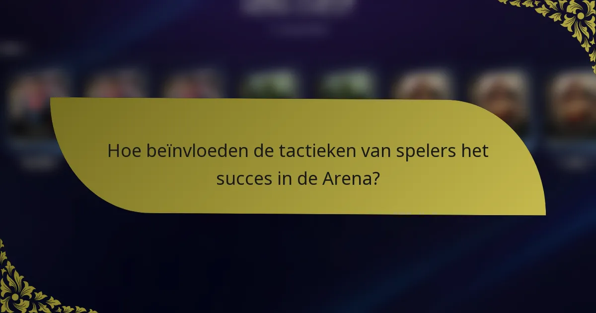 Hoe beïnvloeden de tactieken van spelers het succes in de Arena?