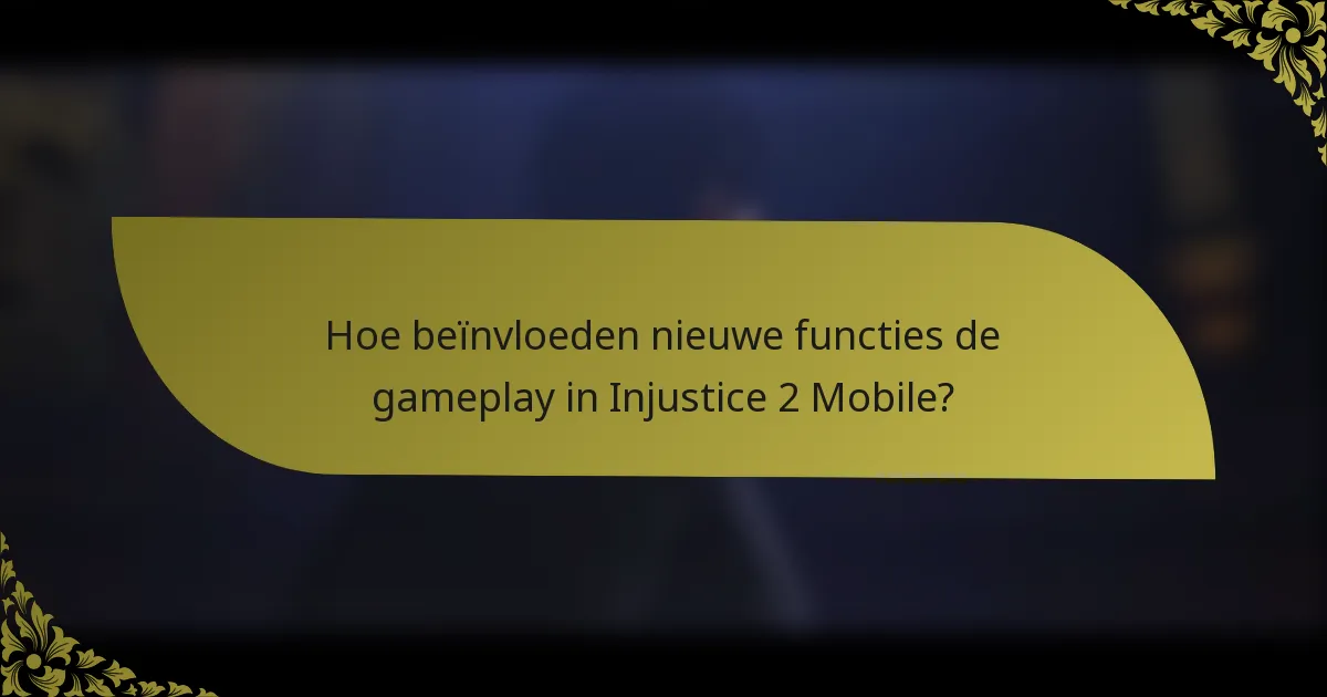 Hoe beïnvloeden nieuwe functies de gameplay in Injustice 2 Mobile?