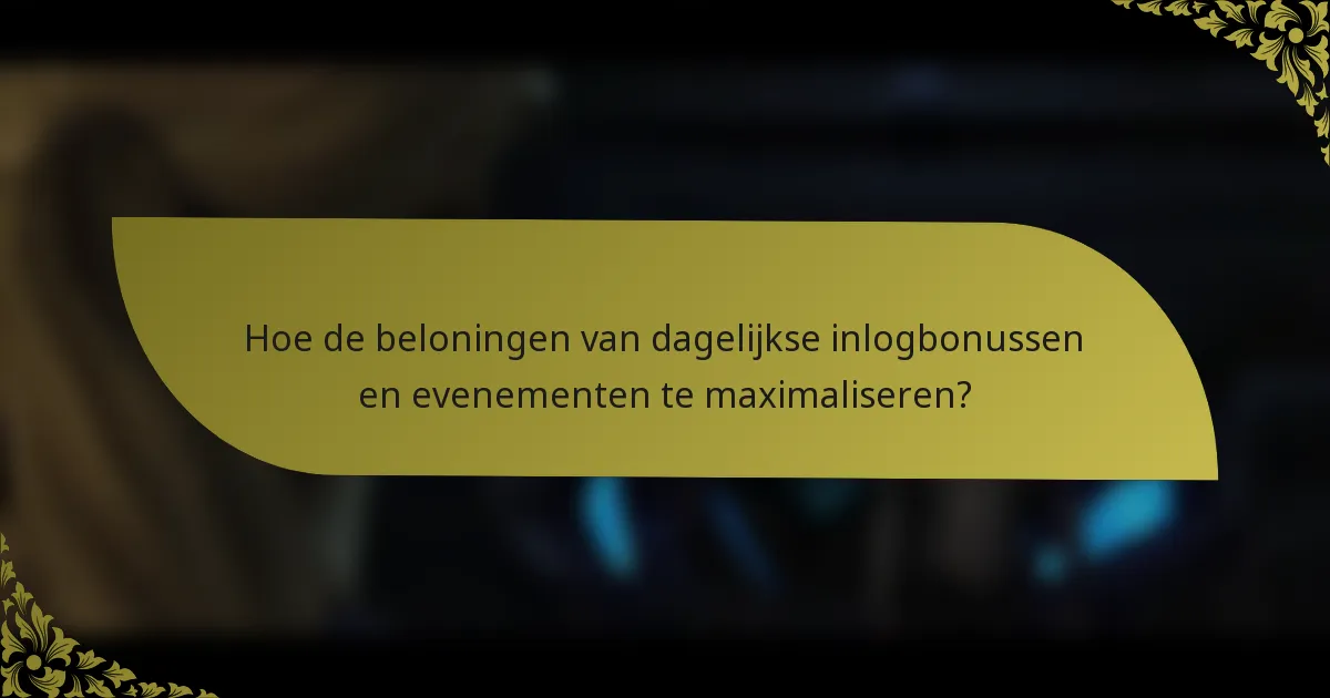Hoe de beloningen van dagelijkse inlogbonussen en evenementen te maximaliseren?