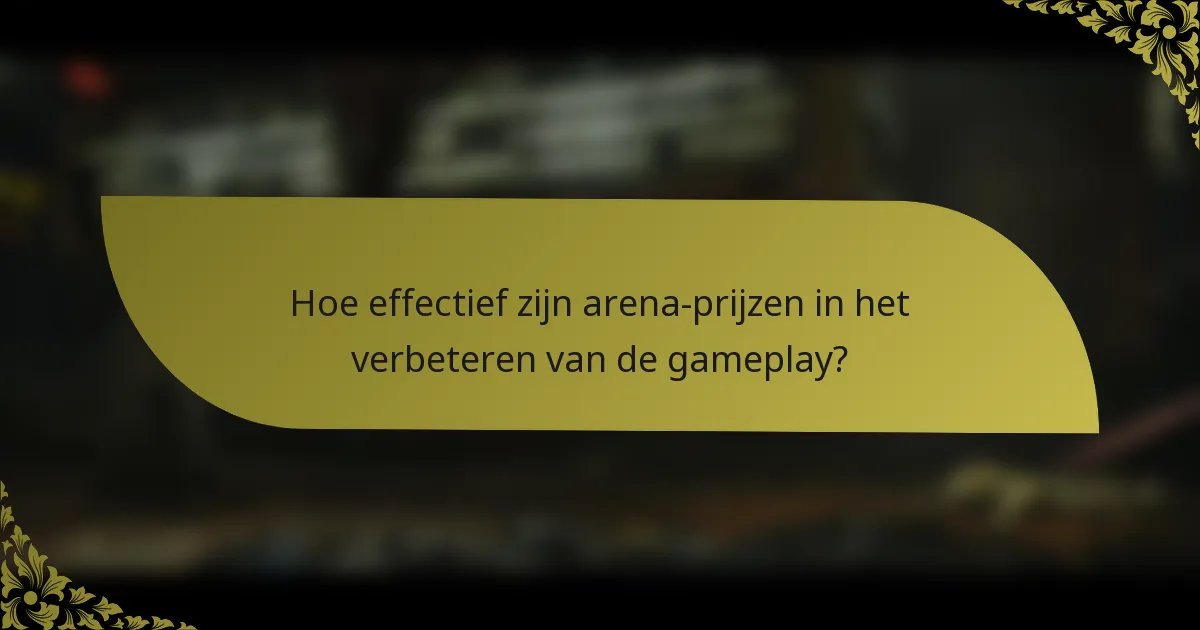 Hoe effectief zijn arena-prijzen in het verbeteren van de gameplay?