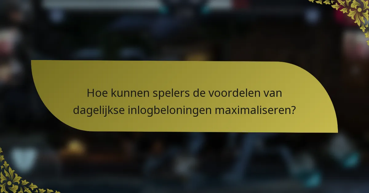 Hoe kunnen spelers de voordelen van dagelijkse inlogbeloningen maximaliseren?