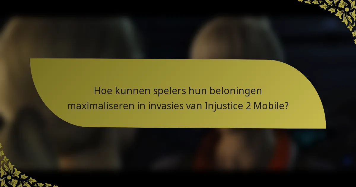Hoe kunnen spelers hun beloningen maximaliseren in invasies van Injustice 2 Mobile?
