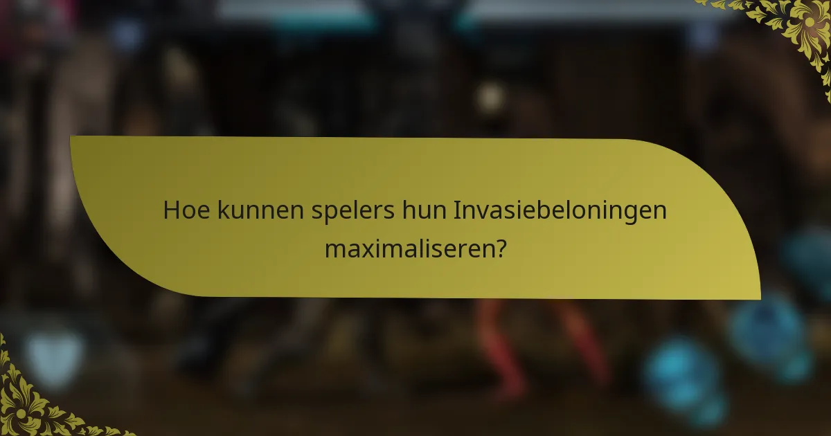 Hoe kunnen spelers hun Invasiebeloningen maximaliseren?
