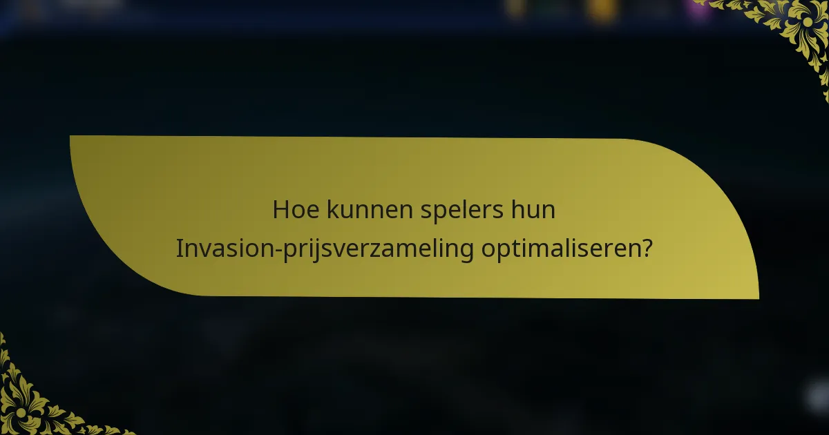 Hoe kunnen spelers hun Invasion-prijsverzameling optimaliseren?