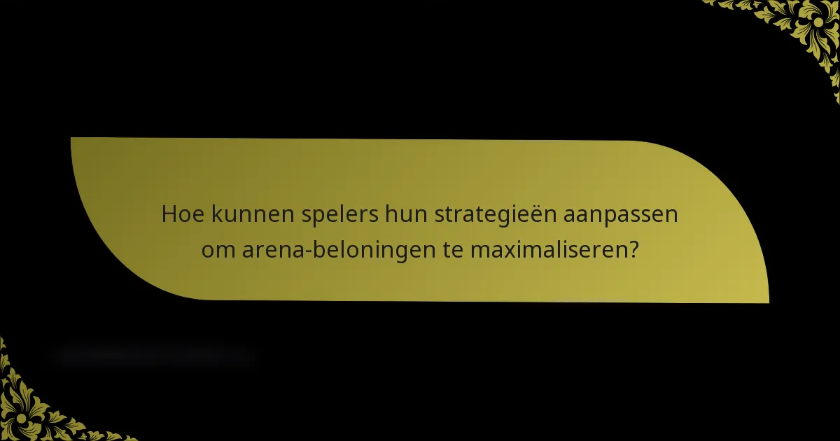 Hoe kunnen spelers hun strategieën aanpassen om arena-beloningen te maximaliseren?