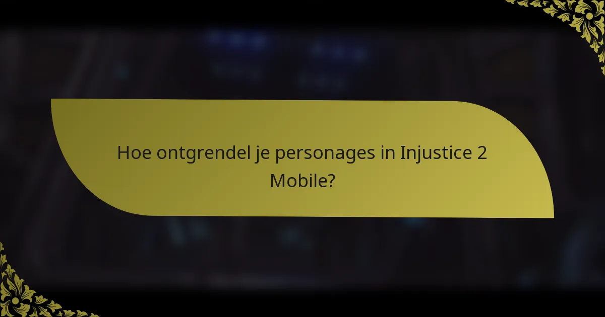 Hoe ontgrendel je personages in Injustice 2 Mobile?