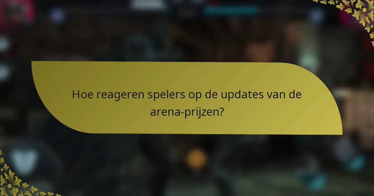 Hoe reageren spelers op de updates van de arena-prijzen?