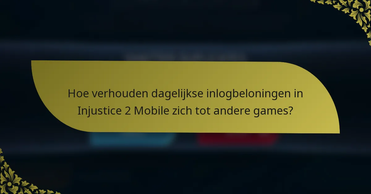 Hoe verhouden dagelijkse inlogbeloningen in Injustice 2 Mobile zich tot andere games?