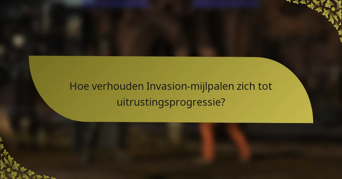 Hoe verhouden Invasion-mijlpalen zich tot uitrustingsprogressie?
