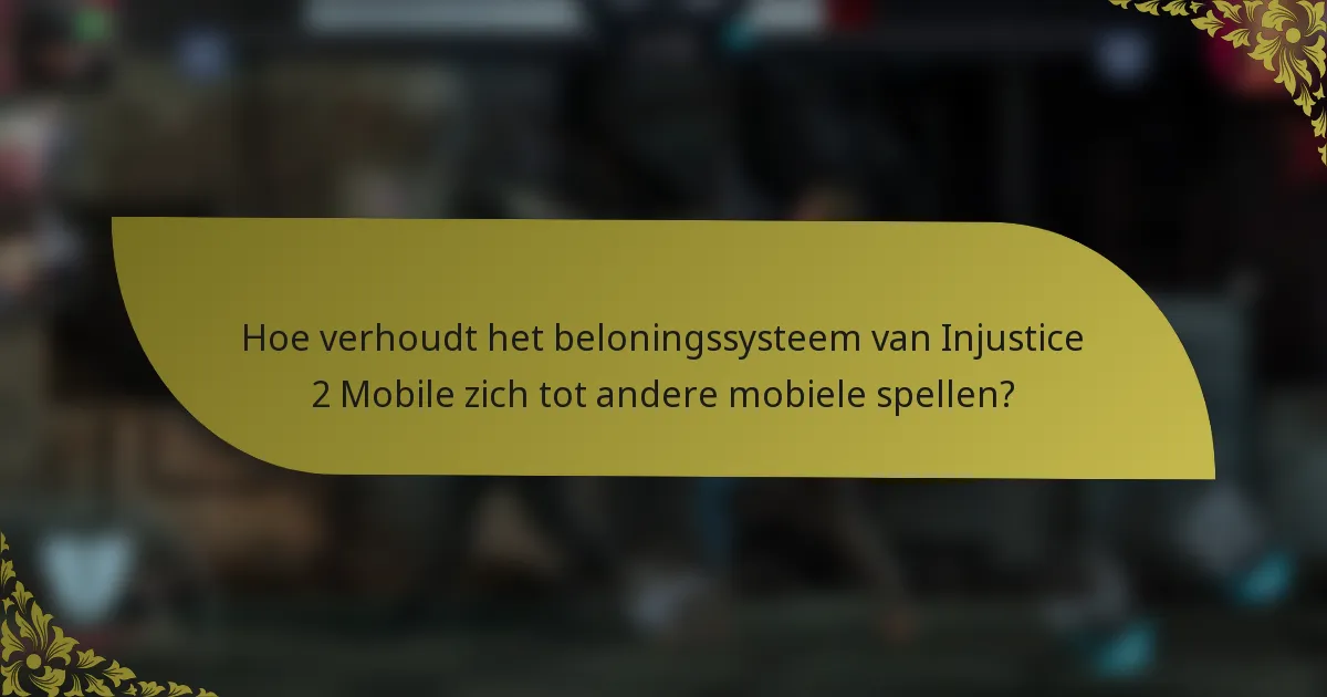 Hoe verhoudt het beloningssysteem van Injustice 2 Mobile zich tot andere mobiele spellen?