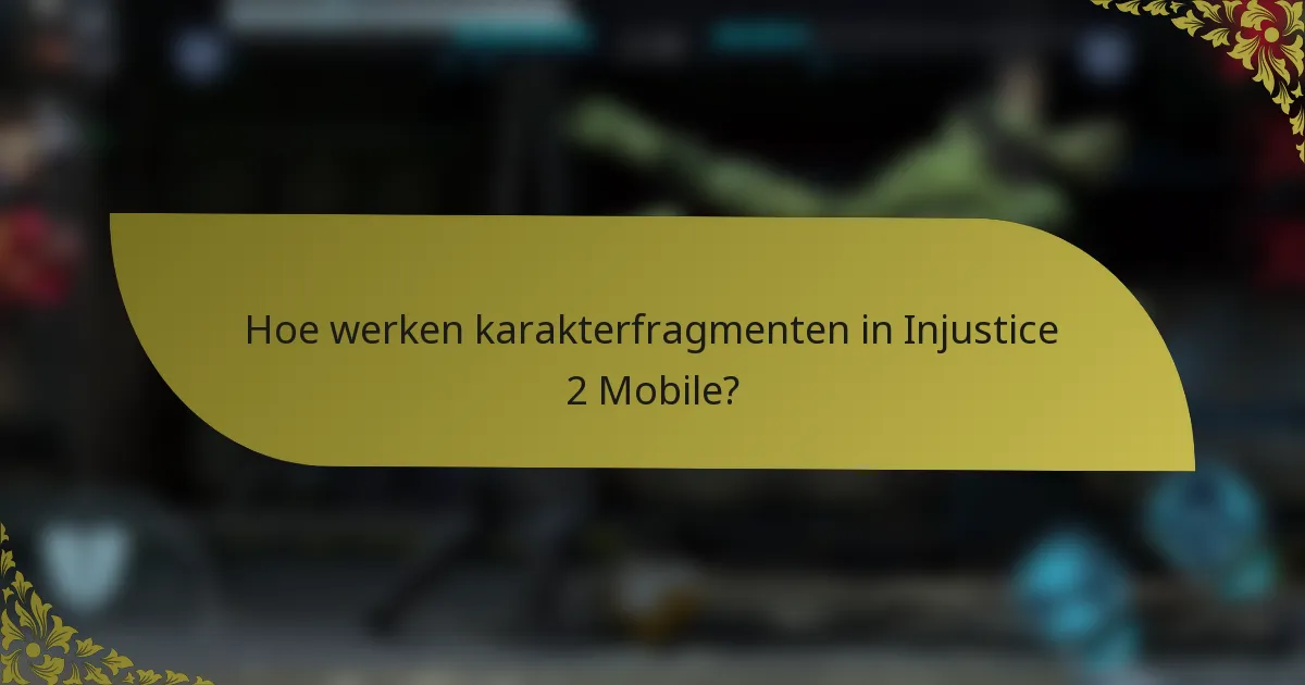 Hoe werken karakterfragmenten in Injustice 2 Mobile?