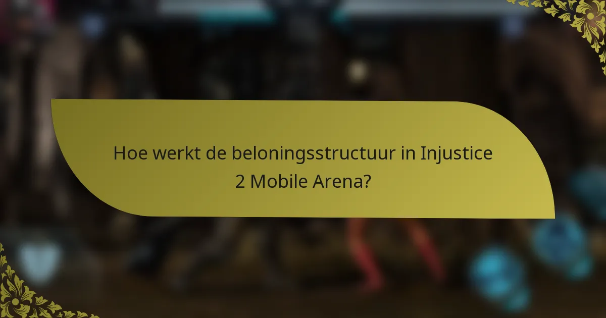 Hoe werkt de beloningsstructuur in Injustice 2 Mobile Arena?