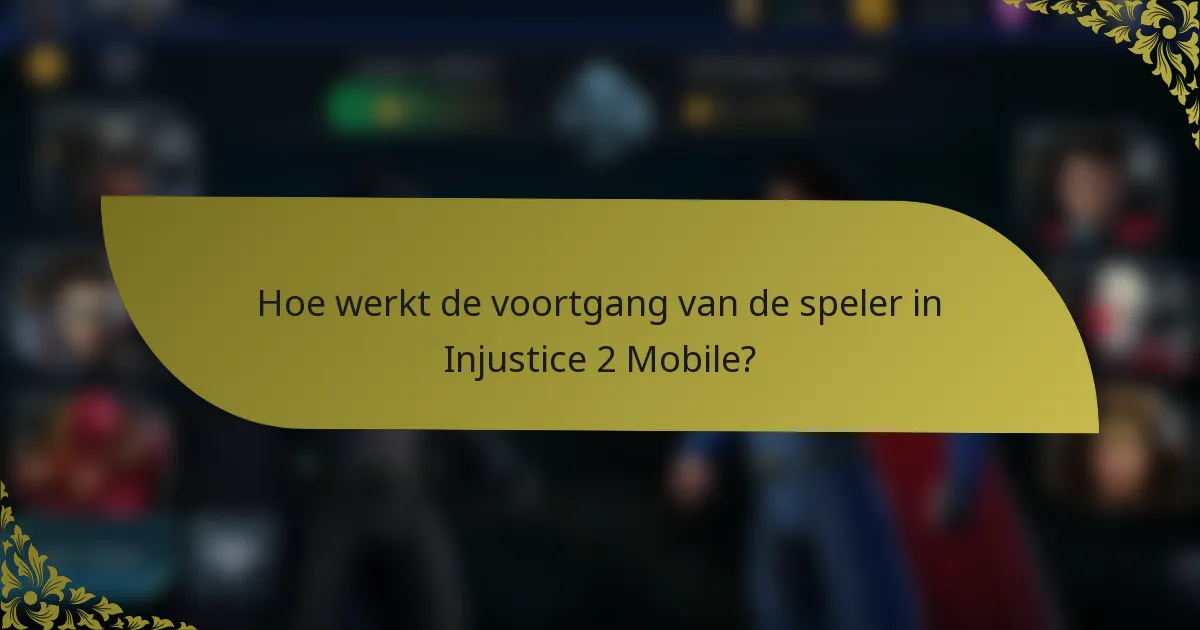 Hoe werkt de voortgang van de speler in Injustice 2 Mobile?
