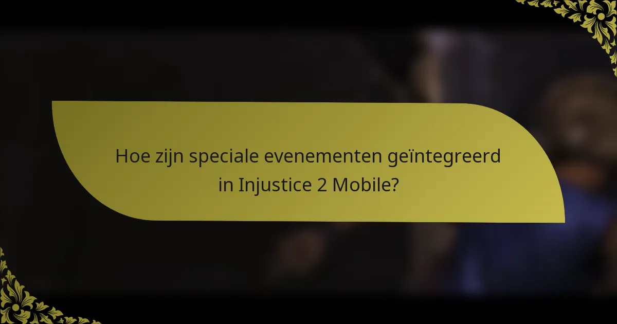 Hoe zijn speciale evenementen geïntegreerd in Injustice 2 Mobile?