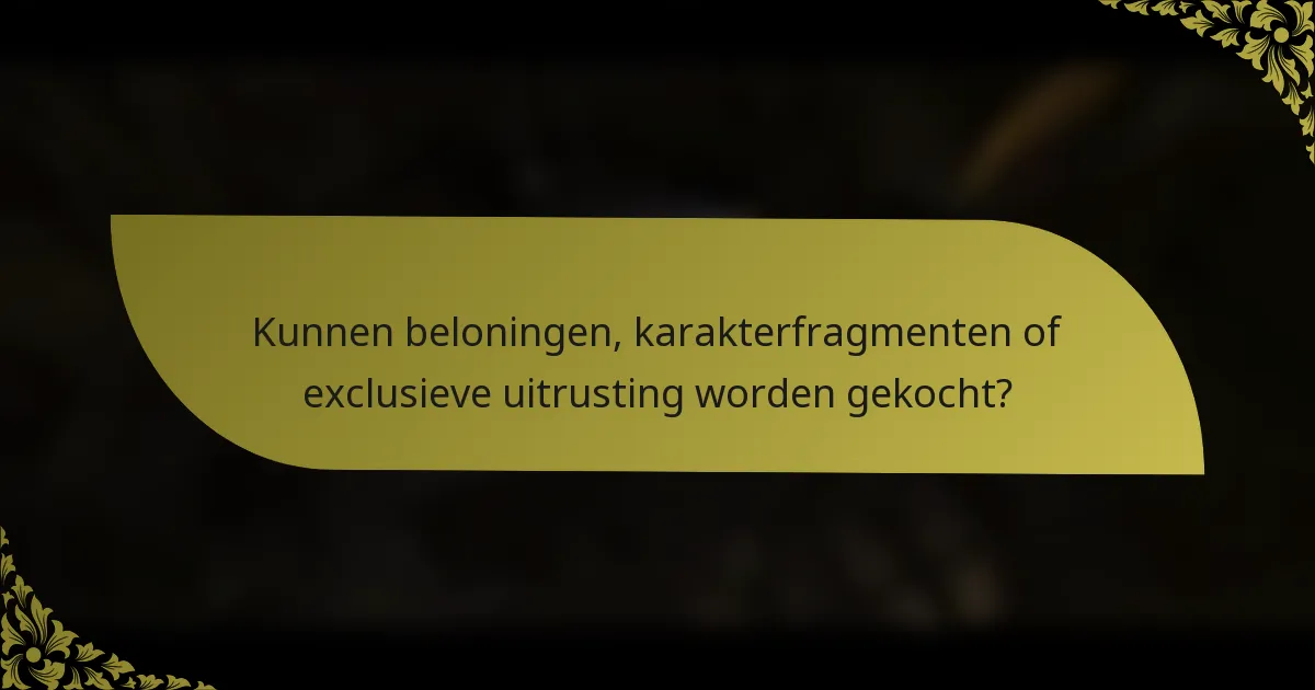 Kunnen beloningen, karakterfragmenten of exclusieve uitrusting worden gekocht?
