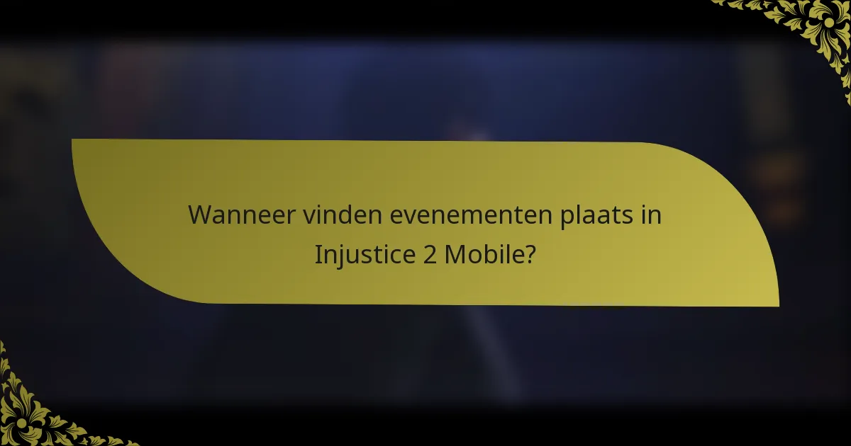Wanneer vinden evenementen plaats in Injustice 2 Mobile?