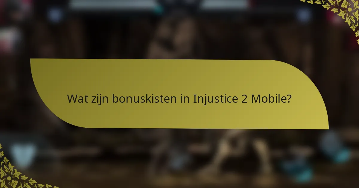 Wat zijn bonuskisten in Injustice 2 Mobile?