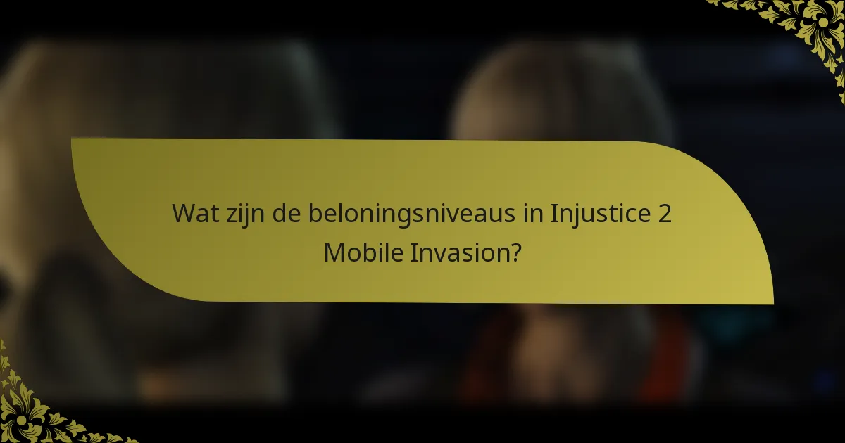Wat zijn de beloningsniveaus in Injustice 2 Mobile Invasion?