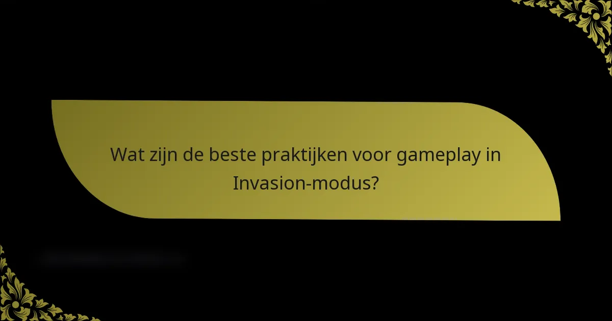 Wat zijn de beste praktijken voor gameplay in Invasion-modus?