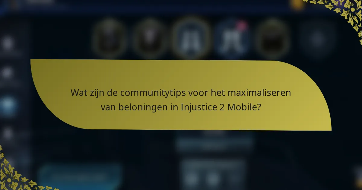 Wat zijn de communitytips voor het maximaliseren van beloningen in Injustice 2 Mobile?