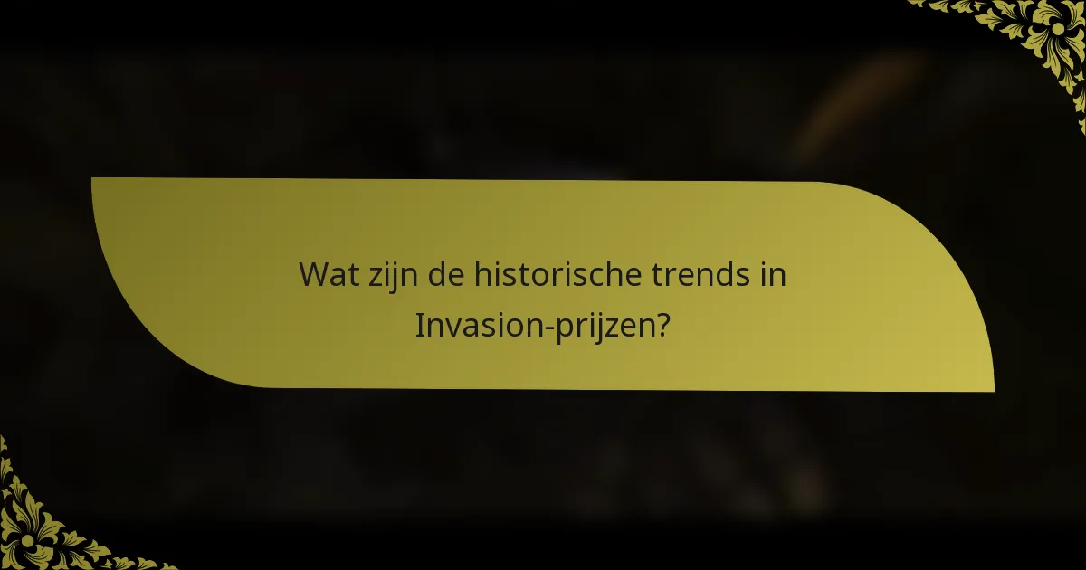 Wat zijn de historische trends in Invasion-prijzen?