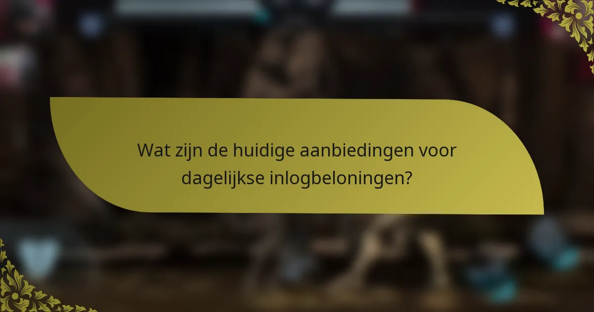 Wat zijn de huidige aanbiedingen voor dagelijkse inlogbeloningen?