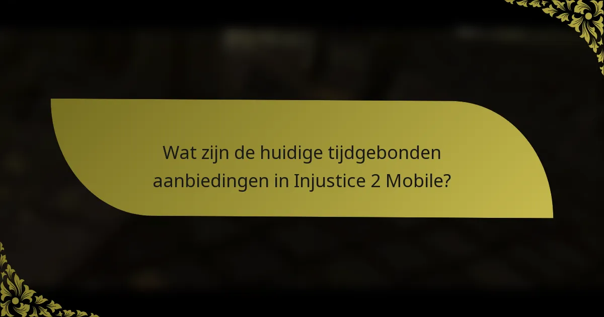 Wat zijn de huidige tijdgebonden aanbiedingen in Injustice 2 Mobile?