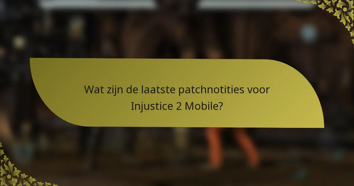 Wat zijn de laatste patchnotities voor Injustice 2 Mobile?