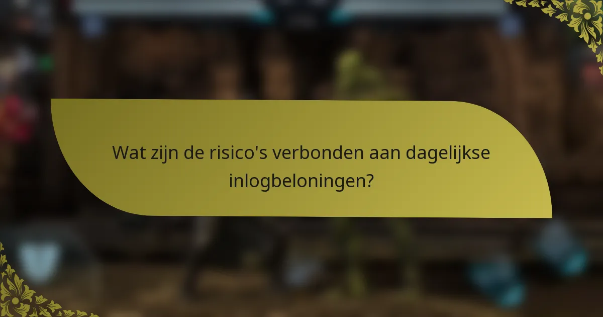 Wat zijn de risico's verbonden aan dagelijkse inlogbeloningen?