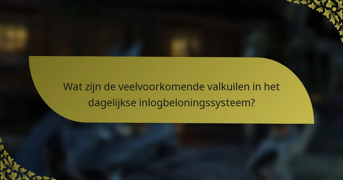 Wat zijn de veelvoorkomende valkuilen in het dagelijkse inlogbeloningssysteem?