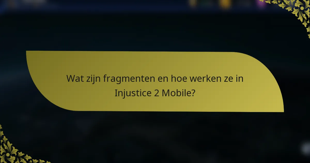 Wat zijn fragmenten en hoe werken ze in Injustice 2 Mobile?