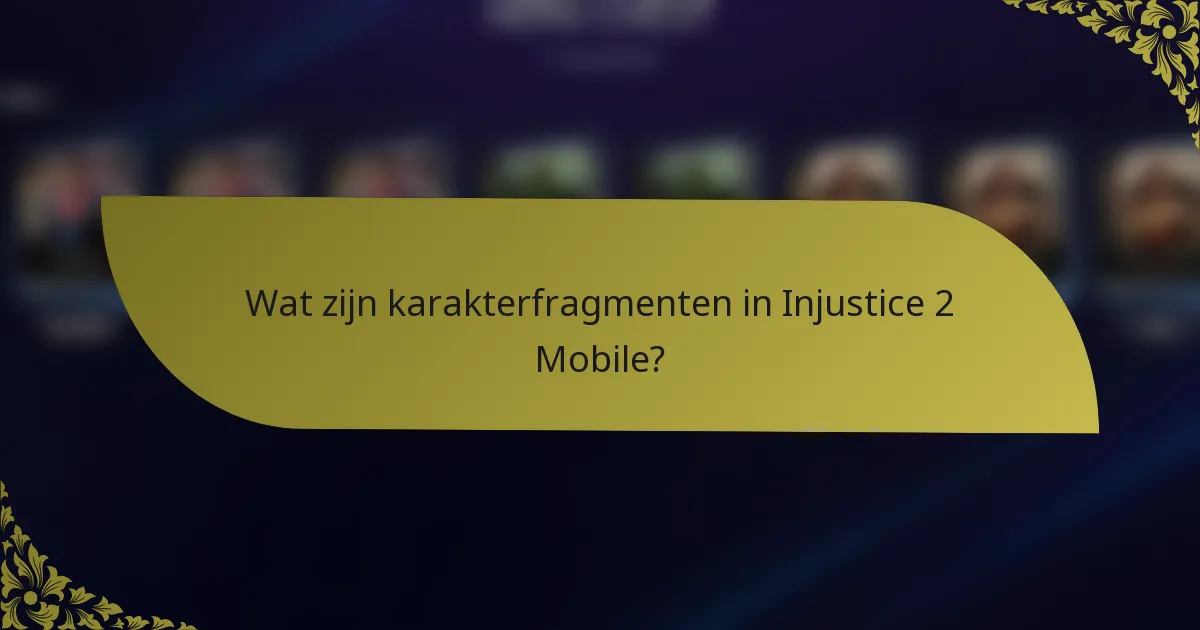 Wat zijn karakterfragmenten in Injustice 2 Mobile?
