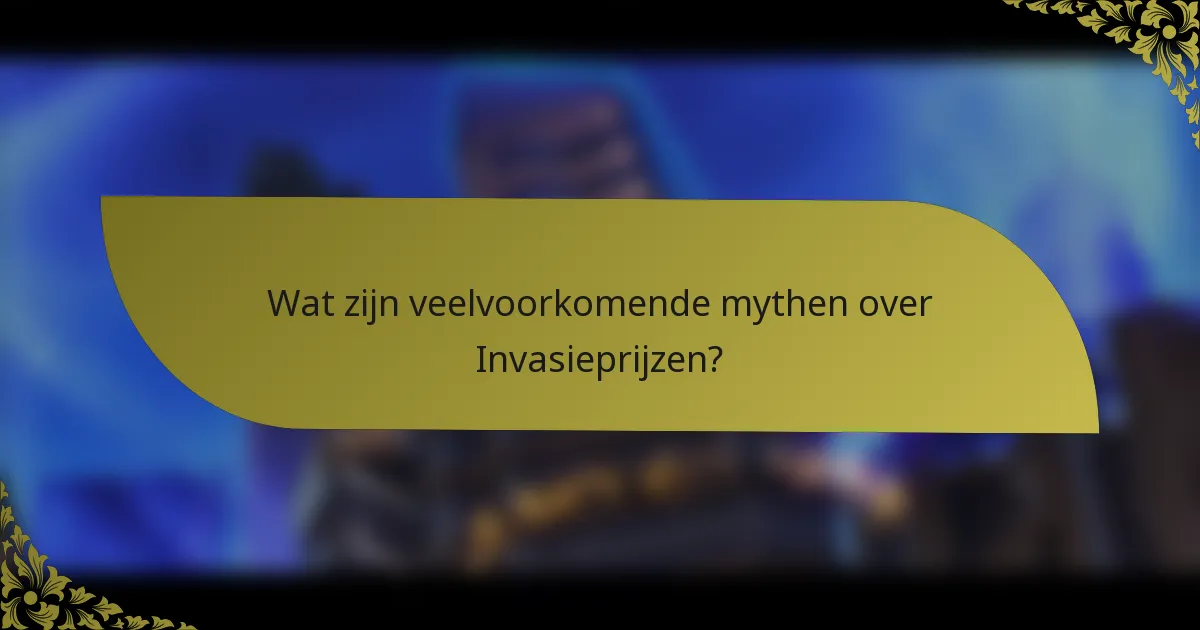 Wat zijn veelvoorkomende mythen over Invasieprijzen?