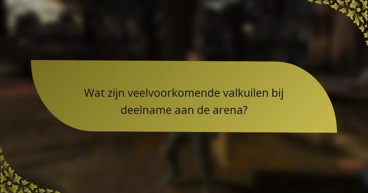 Wat zijn veelvoorkomende valkuilen bij deelname aan de arena?