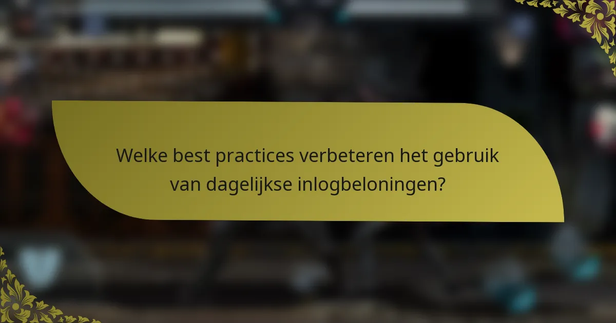 Welke best practices verbeteren het gebruik van dagelijkse inlogbeloningen?