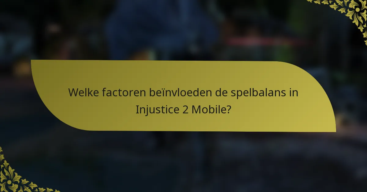 Welke factoren beïnvloeden de spelbalans in Injustice 2 Mobile?