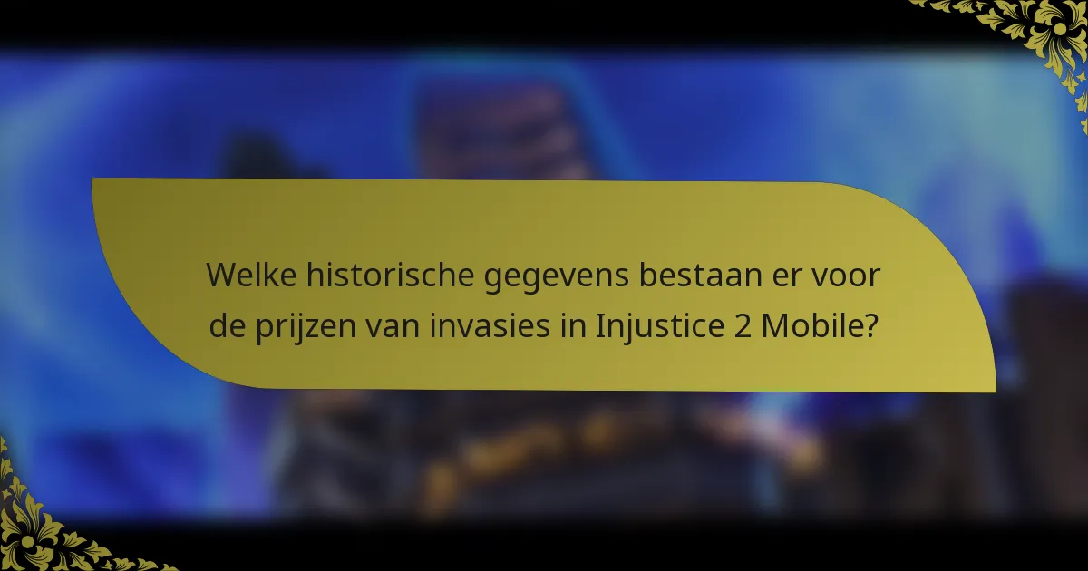 Welke historische gegevens bestaan er voor de prijzen van invasies in Injustice 2 Mobile?