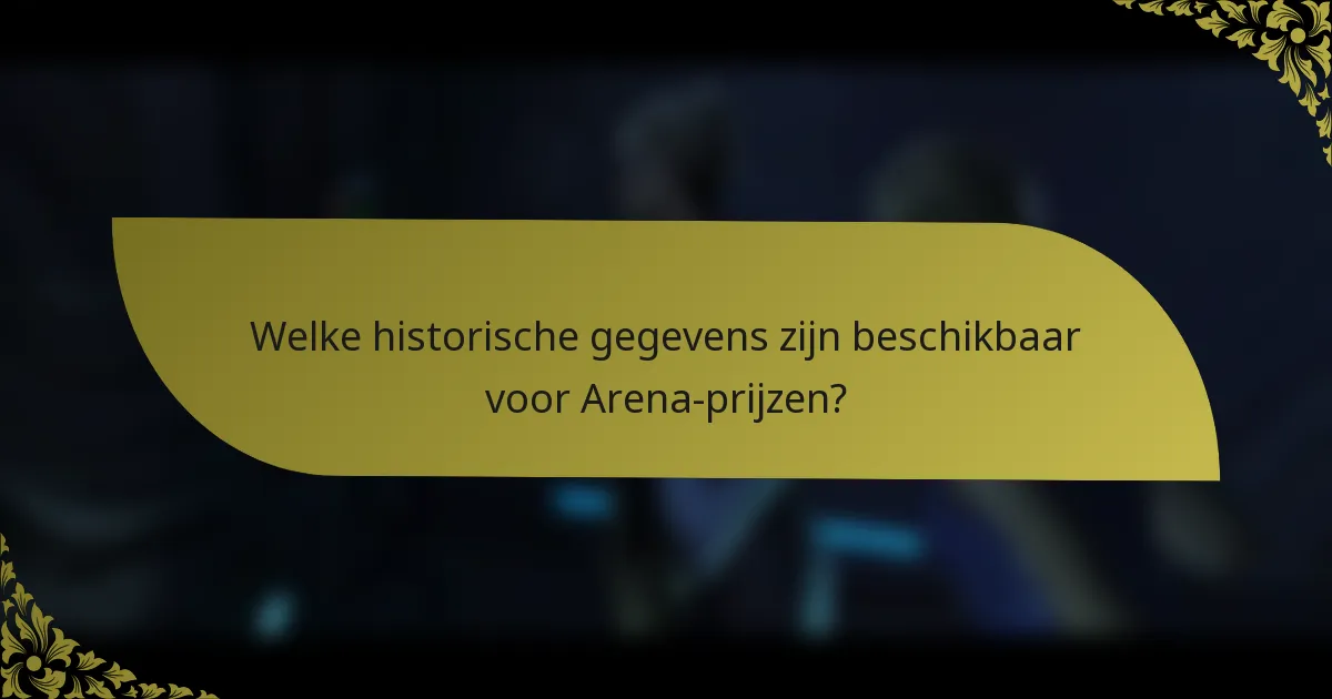 Welke historische gegevens zijn beschikbaar voor Arena-prijzen?