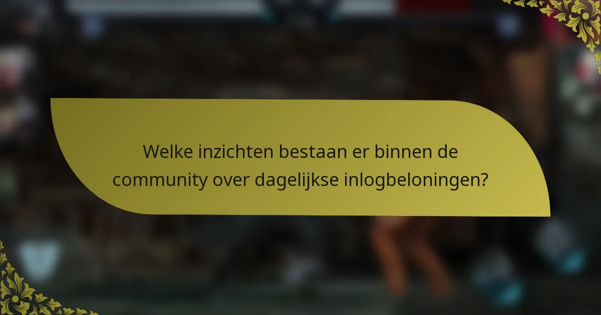 Welke inzichten bestaan er binnen de community over dagelijkse inlogbeloningen?