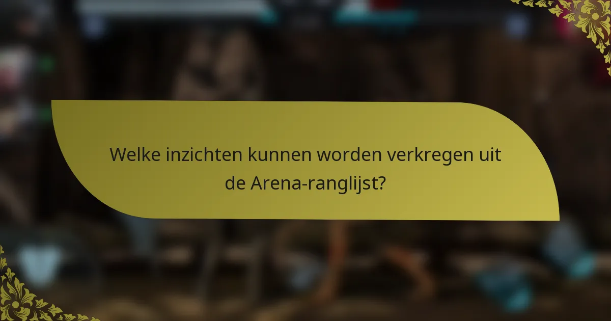 Welke inzichten kunnen worden verkregen uit de Arena-ranglijst?