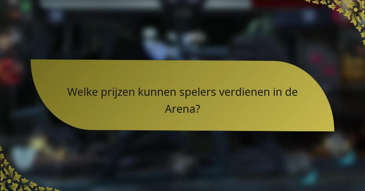 Welke prijzen kunnen spelers verdienen in de Arena?
