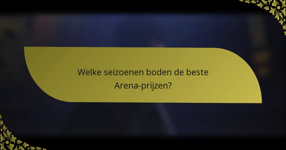 Welke seizoenen boden de beste Arena-prijzen?