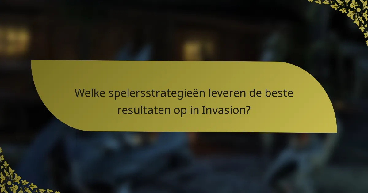 Welke spelersstrategieën leveren de beste resultaten op in Invasion?