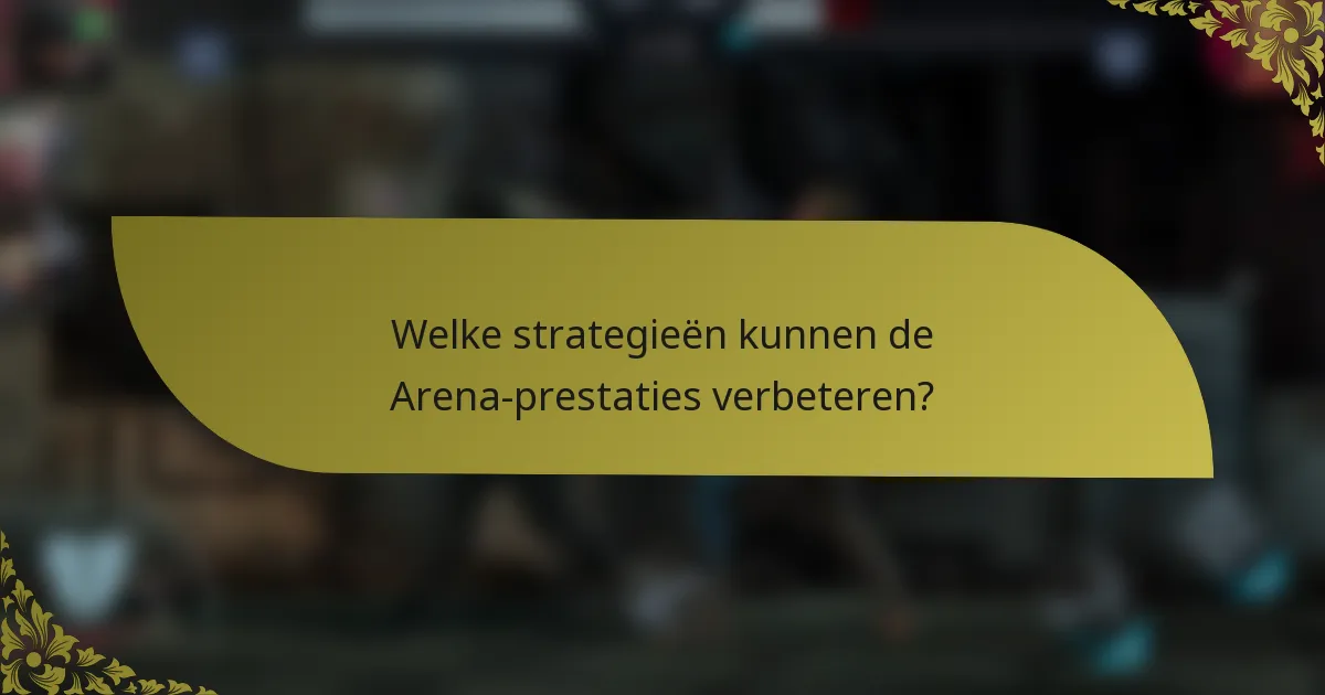 Welke strategieën kunnen de Arena-prestaties verbeteren?
