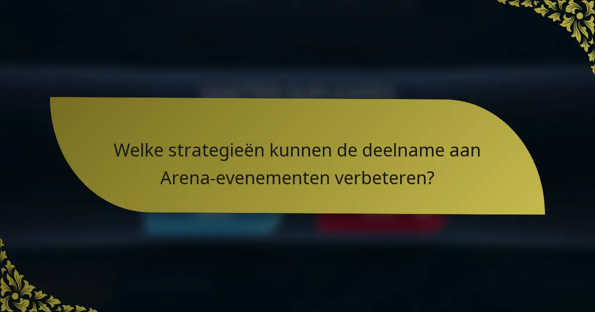 Welke strategieën kunnen de deelname aan Arena-evenementen verbeteren?