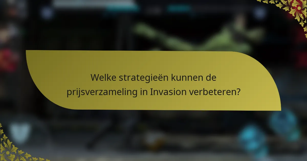 Welke strategieën kunnen de prijsverzameling in Invasion verbeteren?