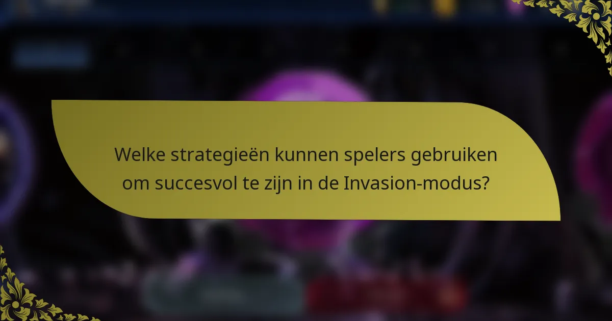 Welke strategieën kunnen spelers gebruiken om succesvol te zijn in de Invasion-modus?