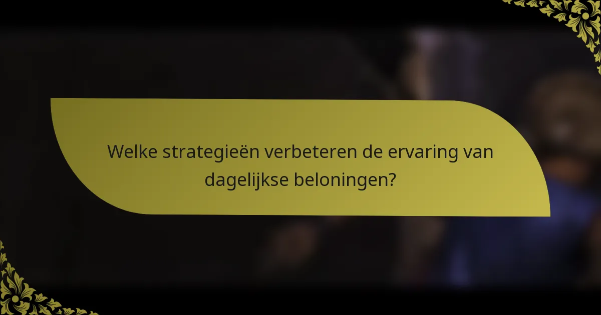 Welke strategieën verbeteren de ervaring van dagelijkse beloningen?