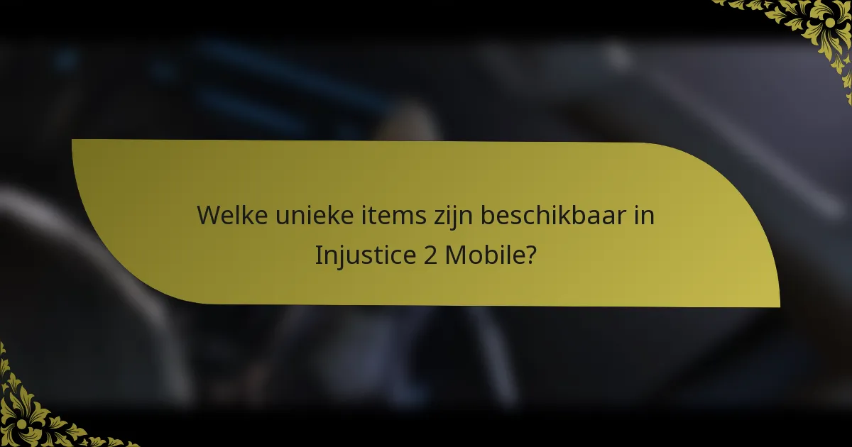 Welke unieke items zijn beschikbaar in Injustice 2 Mobile?