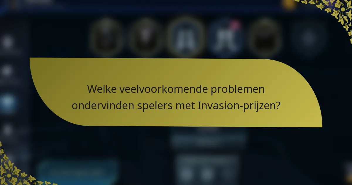 Welke veelvoorkomende problemen ondervinden spelers met Invasion-prijzen?
